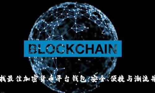 寻找最佳加密货币平台钱包：安全、便捷与潮流并存
