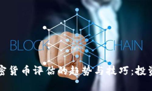 全面解析加密货币评估的趋势与技巧：投资者必备指南