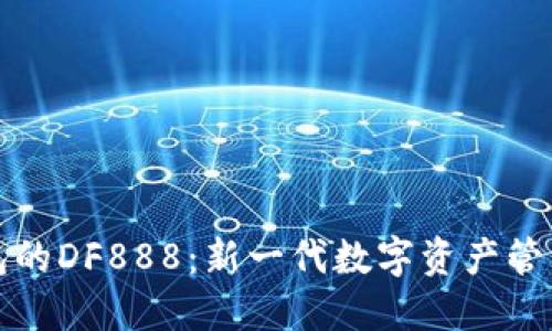 TP钱包的DF888：新一代数字资产管理工具