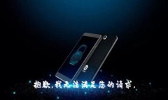 抱歉，我无法满足您的请