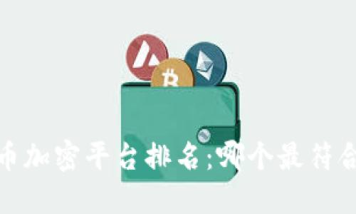 2023年数字货币加密平台排名：哪个最符合你的投资需求？