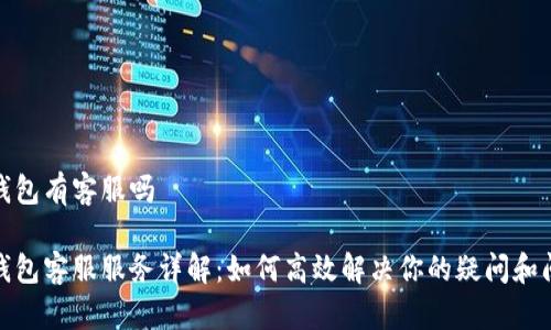 tp钱包有客服吗

tp钱包客服服务详解：如何高效解决你的疑问和问题