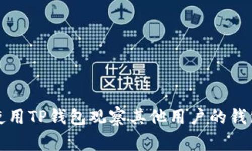 如何使用TP钱包观察其他用户的钱包动态