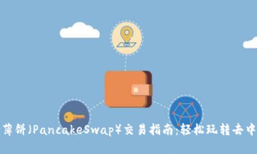 TP钱包支持薄饼（PancakeSwap）交易指南：轻松玩转去中心化交易所
