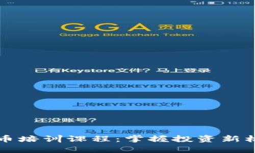 2023年度加密数字货币培训课程：掌握投资新机遇，开启财富自由之路