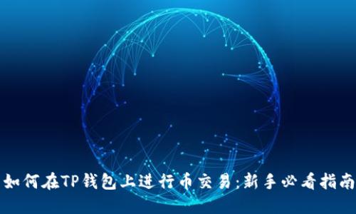 如何在TP钱包上进行币交易：新手必看指南