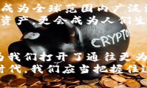 第三代加密货币的王者——K特加密货币

第三代加密货币, K特, 加密货币, 区块链, 未来金融/guanjianci

加密货币的发展历程
加密货币的发展可追溯到2009年，比特币的诞生标志着这一新兴领域的开始。作为第一代加密货币，比特币以去中心化、匿名性等特点引起了广泛关注。不过，随之而来的技术和 scalability 限制让人们意识到这种货币的不足之处。
为了应对这些挑战，第二代加密货币如以太坊应运而生。以太坊不仅支持货币交易，还允许开发者在其平台上构建去中心化的应用程序（DApps）。这种创新推动了智能合约的概念，使得区块链技术在金融行业之外找到了更多的应用场景。
然而，第二代加密货币同样面临着安全性和高效性的问题。这便为第三代加密货币的出现提供了契机。

K特的崛起
随着区块链技术的发展，K特（K-TOKEN）作为第三代加密货币正式登场，以解决前两个时代所遗留下来的问题。K特不仅具备快速、安全的交易特点，还拥有独特的共识机制，旨在提升区块链技术的可扩展性和效率。
K特的设计理念是“简易易用，去中心化”。这意味着，普通用户无需具备高深的技术背景，也能轻松进行加密货币的交易和使用。K特的团队致力于让更多的人能够参与到区块链经济中来，推动这一技术的广泛普及。

K特的技术优势
在技术层面，K特引入了一种全新的共识算法——“快速合并共识算法”。该算法大大提高了交易的确认速度，同时减少了网络拥堵现象。这不仅改善了用户体验，还降低了交易成本。
例如，K特的交易确认时间仅需几秒钟，相较于比特币需几十分钟的确认时间，用户无疑获得了更加迅捷的服务。此外，K特在安全性上也进行了全面提升，通过量子加密技术有效抵御了潜在的网络攻击。

K特的应用场景
K特的应用场景十分广泛，除了作为数字货币进行日常交易外，K特还可以用于各类智能合约的执行。例如，用户可以利用K特在去中心化金融（DeFi）中进行借贷、投资等操作。
在供应链管理、游戏娱乐等领域，K特同样有着极大的应用潜力。例如，在游戏中，K特可以作为虚拟物品的交易媒介，让玩家之间可以安全、便捷地进行交易。

K特的未来展望
展望未来，K特有着广阔的发展空间。随着越来越多的企业和个人加入到区块链的生态系统中，K特将有机会成为全球范围内广泛流通的数字货币。K特的团队也计划不断进行技术升级，以满足未来市场的需求。
此外，K特团队还在积极与各类平台和商家进行合作，推动K特的应用场景扩展。未来，K特将不仅是一种数字资产，更会成为人们生活中不可或缺的一部分。

总结与反思
在探索加密货币的过程中，我们可以清楚地看到K特所代表的未来趋势。它不仅丰富了我们的支付方式，也为我们打开了通往更为高效透明的金融世界的大门。
第三代加密货币在技术上具有了一定的革命性，它将会在不久的将来影响我们的生活。在这个快速变化的时代，我们应当把握住这个机遇，参与到加密货币的浪潮中，与K特共同迎接数字金融未来的挑战与机遇。