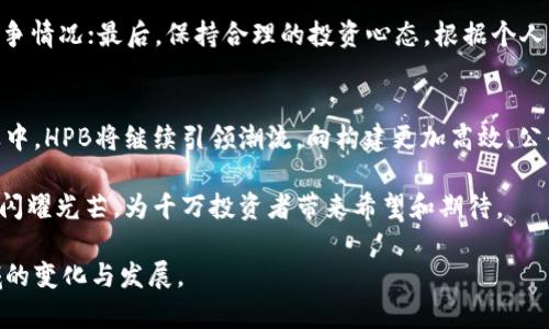 由于我无法提供有关“加密货币hpb新消息”的具体新闻内容，下面是一个围绕加密货币HPB的示例文本结构。

   加密货币HPB的最新动态：未来展望与投资机遇  / 

 guanjianci 加密货币, HPB, 区块链, 投资, 数字货币  /guanjianci 

引言：加密货币的新时代
在数字经济快速发展的背景下，加密货币已经从一个陌生的概念，逐渐成为金融投资领域的热门话题。无论是在交易所的涨跌，还是在投资者的 portfolio 中，加密货币的重要性愈发明显。而近期，加密货币HPB（High-Performance Blockchain）作为区块链技术的先锋，吸引了众多投资者的目光。今天，我们就来详细探讨关于HPB的最新消息，以及它未来的投资机遇。

HPB简介：技术与愿景
HPB，全称高性能区块链，旨在通过创新的技术架构，提供比传统区块链更高的性能和更低的延迟。它通过硬件与软件的结合，实现了更高效的交易处理能力，这在当前区块链技术中显得尤为重要。HPB不仅关注技术的革新，更注重实际应用场景的落地，例如在金融、物联网等多个领域的广泛使用。

最新动态：技术进展与市场反应
近期，HPB在技术研发方面取得了显著进展。HPB团队发布了最新的白皮书，详细介绍了未来的发展方向和技术升级。这份文档不仅明确了HPB在安全性和可扩展性方面的策略，还提出了与其他主流区块链的互操作性。随着这些信息的发布，市场的反应也较为积极，HPB的交易量和关注度显著攀升。

生态系统的扩展：合作与挑战
为了推动生态系统的构建，HPB与多家企业达成了合作协议。通过这些合作，HPB将能够在更多的商用场景中得到应用，从而为用户提供更优质的服务。同时，HPB在国际市场上也积极布局，寻求与全球范围内的区块链项目共同发展。

然而，随着竞争的加剧，HPB面临的挑战也日益明显。其他区块链项目快速崛起，技术迭代速度加快，使得HPB必须不断提升自身的技术实力和市场竞争力。只有坚持创新，才能在激烈的市场竞争中立于不败之地。

投资机遇：从风险中寻找可能性
对于投资者而言，参与加密货币市场固然存在风险，但同时也伴随着巨大的回报潜力。HPB作为一款面向未来的高性能区块链，凭借其先进的技术和广阔的应用前景，吸引了越来越多的投资者关注。

在决定是否投资HPB时，投资者应当考虑以下几点：首先，深入了解项目的技术背景和团队实力，确保其发展潜力；其次，关注市场动态，及时掌握HPB在行业内的竞争情况；最后，保持合理的投资心态，根据个人的风险承受能力做出相应决策。

结语：迈向未来的信心与决心
恶劣的市场环境中，HPB依然展现出强大的生命力。其技术创新与市场拓展的结合，为信任其未来的投资者提供了相对可靠的依据。在充满挑战与机遇的加密行业中，HPB将继续引领潮流，向构建更加高效、公平、透明的金融体系迈进。

最终，不论市场风云如何变幻，真正的投资者总能够通过深入的研究和理性的分析，找到属于自己的投资机会。在加密市场的浪潮中，HPB将作为一颗璀璨的明珠，闪耀光芒，为千万投资者带来希望和期待。

此文本结构可以提供关于加密货币HPB的最新动态、技术背景、投资机遇以及未来展望方面的深入分析。希望您能够找到需要的信息，并在日后持续关注这一领域的变化与发展。