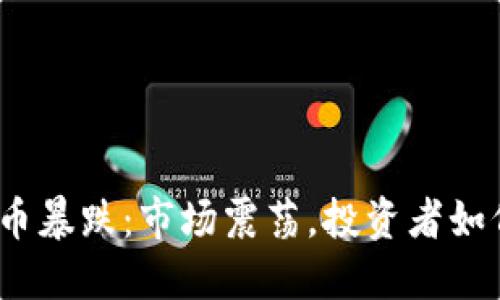 加密货币暴跌：市场震荡，投资者如何应对？