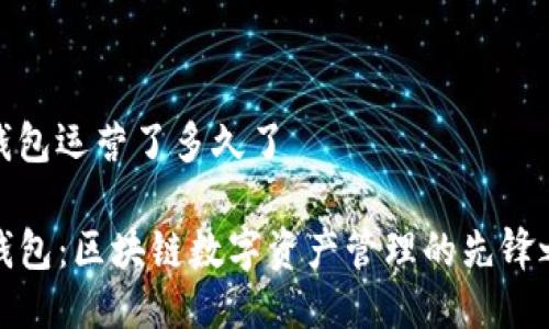 tp钱包运营了多久了  

TP钱包：区块链数字资产管理的先锋之旅