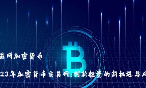 交易网加密货币

2023年加密货币交易网：创新投资的新机遇与风险