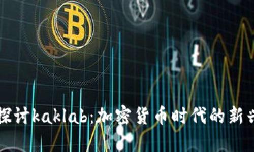 深入探讨kaklab：加密货币时代的新兴力量
