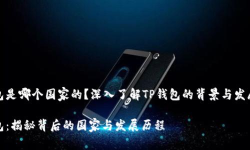 TP钱包是哪个国家的？深入了解TP钱包的背景与发展之路

TP钱包：揭秘背后的国家与发展历程