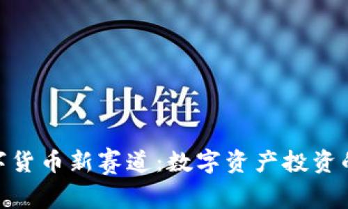 探索加密数字货币新赛道：数字资产投资的未来与机遇