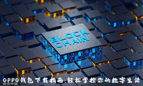  
OPPO钱包下载指南：轻松掌控你的数字生活