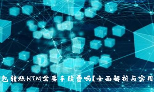 TP钱包转账HTM需要手续费吗？全面解析与实用指南