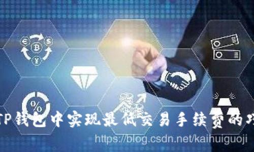 如何在TP钱包中实现最低交易手续费的巧妙技巧