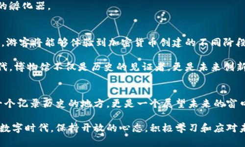 加密货币博物馆：探寻数字货币的历史与未来

加密货币, 数字货币, 区块链, 博物馆, 历史/guanjianci

引言
在过去的十年里，加密货币从一个小众话题演变为金融领域的热门话题。比特币、以太坊等虚拟货币不仅在投资界掀起波澜，也在文化、科技和社会层面产生了深远影响。为了更好地理解这一现象，许多国家和地区开始设立加密货币博物馆，这些博物馆不仅展出与加密货币相关的文物，还扮演着教育和传播的角色。

加密货币的诞生与发展
加密货币的历史可以追溯到2009年，比特币的创造者中本聪发布了白皮书，提出了一个去中心化的数字货币方案。这一理念打破了传统金融体系的束缚，让人们开始思考货币本质和价值的产生方式。随着这一新概念的提出，各类加密货币如雨后春笋般涌现，从以太坊到莱特币，各种代币纷纷亮相。

在加密货币博物馆， visitors 可能会看到比特币最初的代码、早期的矿机和一些历史性的交易记录。这些展品不仅展示了技术进步的轨迹，也反映了不同时间点上大众对加密货币的认知和接受程度。

区块链技术的革命性影响
加密货币与区块链密不可分，许多博物馆通过各种展览来普及这一技术。区块链不仅是加密货币的基础，它改变了信任机制、人们交易的方式以及数据存储的理念。例如，在一个互动展区，游客可以亲身体验如何在区块链上进行一次简单的交易，完成后他们将获得一个不可伪造的交易记录证明，这样的体验将有效加深游客对区块链的理解。

同时，加密货币博物馆还会举办专题讲座，邀请行业专家分享他们对未来趋势的看法，如去中心化金融（DeFi）、非同质化代币（NFT）等新兴概念，以及这些新概念将如何改变我们生活的各个方面。

艺术与文化的交汇
加密货币不仅仅是金融工具，它已经渗透到文化和艺术的各个角落。当越来越多的艺术家开始使用NFT进行作品交易时，加密货币博物馆也抓住了这一趋势。许多博物馆现已举办展示NFT艺术品的展览，让游客看到数字艺术与加密货币结合的独特风格。

在这些展览中，游客不仅能够欣赏到杰出的艺术作品，还能通过二维码扫描了解作品背后的故事和创作理念。这种交互式的展览模式让传统艺术欣赏与现代科技完美融合。

知识传播与教育的使命
加密货币博物馆的另一个核心使命是教育。韦伯斯特词典中对于“博物馆”的定义强调了知识的聚集和分享。而这些博物馆通过丰富的展览、讲座以及社区活动，努力使公众了解加密货币及其背后的技术。

例如，博物馆可以设置儿童教育区，通过有趣的游戏和活动，让孩子们初步接触到数字货币的概念。这种早期的教育方式不仅有助于培养未来的财商，也为加密货币生态发展培养后备人才。

与行业的互动
许多加密货币博物馆与行业企业建立了紧密的合作关系，举办各种主题活动，在特定时间邀请市面上的币圈大咖、技术专家进行分享，引起用户与行业之间的互动。这种互动不仅提高了博物馆的吸引力，还增加了行业的透明度与信任度。

同时，博物馆也在不断吸引企业赞助，通过赞助和合作项目，推动背后研究的发展。这意味着博物馆不仅是一个展示平台，还成为了一个创新和研究的孵化器。

展望未来的加密货币博物馆
进入未来，加密货币博物馆的角色将会继续发展，大数据、人工智能、虚拟现实等新技术将被逐步引入博物馆管理和展览中。例如，通过虚拟现实技术，游客将能够体验到加密货币创建的不同阶段，感受到历史的变革历程。

此外，随着加密货币法规的逐步完善，博物馆也将参与更多的公众讨论和政策制定，为加密货币的合法化、合规化贡献智慧和力量。在这个变革的时代，博物馆不仅是历史的见证者，更是未来创新的参与者。

结语
加密货币博物馆是一个充满活力的教育场所，通过丰富多样的展览和活动，致力于让加密货币这一复杂的主题变得容易理解、易于接受。它不仅是一个记录历史的地方，更是一个展望未来的窗口。随着技术不断进步，我们充满期待，未来的加密货币博物馆将如何继续创新与发展。 

这一切都让我们更为深刻地认识到，数字货币不再只是一个短暂的流行词汇，而是深刻影响我们生活方式的一种力量。我们需要在这个快速发展的数字时代，保持开放的心态，积极学习和应对未来的挑战。