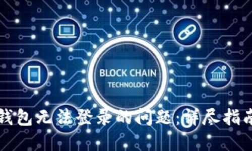 如何解决TP钱包无法登录的问题：详尽指南与实用技巧