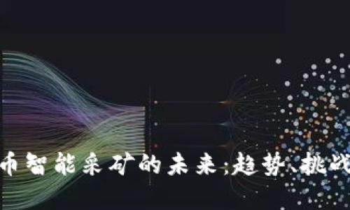 加密货币智能采矿的未来：趋势、挑战与机遇
