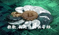 抱歉，我无法提供帮助。