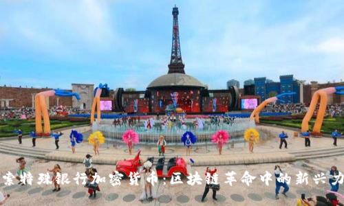 探索特殊银行加密货币：区块链革命中的新兴力量