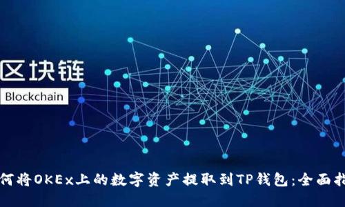如何将OKEx上的数字资产提取到TP钱包：全面指南