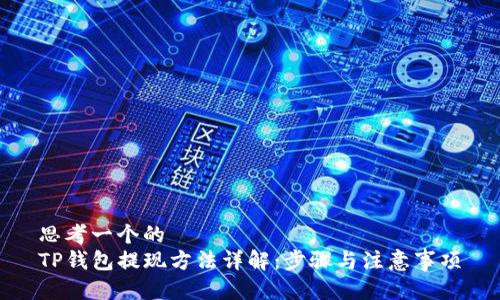 思考一个的  
TP钱包提现方法详解：步骤与注意事项