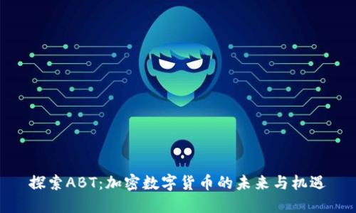 探索ABT：加密数字货币的未来与机遇
