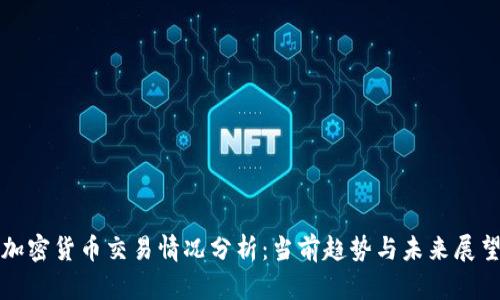 加密货币交易情况分析：当前趋势与未来展望