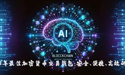 2023年最佳加密货币交易钱包：安全、便捷、高效的选择