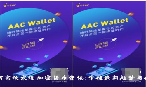 如何高效发送加密货币资讯：掌握最新趋势与技巧