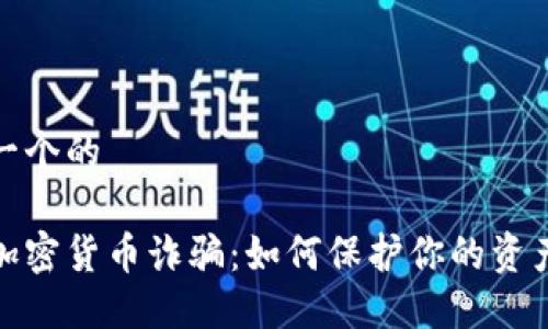 思考一个的

打击加密货币诈骗：如何保护你的资产安全