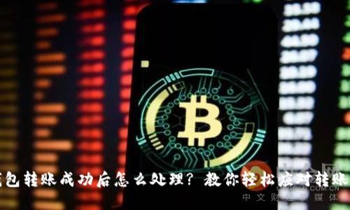 TP钱包转账成功后怎么处理? 教你轻松应对转账难题