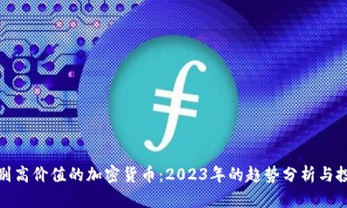 如何识别高价值的加密货币：2023年的趋势分析与投资策略