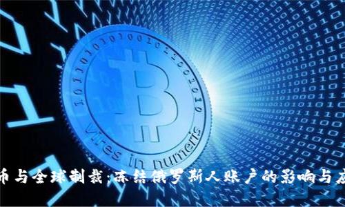 加密货币与全球制裁：冻结俄罗斯人账户的影响与应对策略