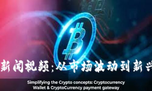 最近的加密货币新闻视频：从市场波动到新兴趋势，一网打尽！