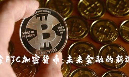 探索FTC加密货币：未来金融的新选择