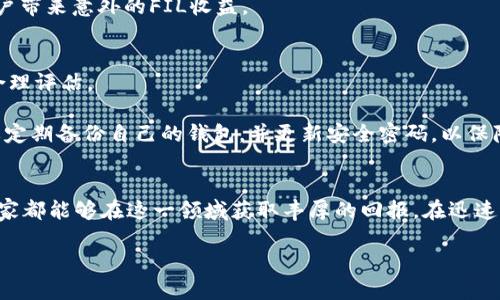   如何利用TP钱包挖掘FIL收益：一步一步轻松上手 / 
 guanjianci TP钱包, FIL, 挖矿, 数字货币, 区块链 /guanjianci 

引言：数字货币的新时代
近年来，随着区块链技术的快速发展，数字货币的世界日渐繁荣。尤其是以比特币和以太坊为代表的项目，引起了无数投资者的注意。然而，在这片高潮迭起的市场中，Filecoin（FIL）作为一种新兴的去中心化存储网络，凭借其独特的价值主张，吸引了越来越多的关注者。TP钱包，则成为了很多用户进行FIL挖矿的重要工具之一。那么，如何通过TP钱包挖掘FIL收益呢？接下来，我们将一一揭示这一过程。

什么是TP钱包？
TP钱包是一款用户友好的移动数字货币钱包，支持多种数字资产的存储和交易。它提供了良好的用户体验，结合了安全性与便捷性。这些特性使得TP钱包成为挖矿和交易爱好者的热门选择。无论是新手还是经验丰富的投资者，都能在TP钱包中找到适合他们的功能。

Filecoin简介
在了解如何通过TP钱包进行FIL挖矿之前，我们需要对Filecoin有一个基本的认识。Filecoin是一个开源的去中心化存储网络，其目标是通过激励机制让用户共享和存储数据。用户可以将闲置的存储空间出租给其他用户，从而获得FIL代币作为回报。这一模式不仅为Filecoin的用户提供了经济收益，也使数据存储变得更加高效和安全。

如何在TP钱包上进行FIL挖矿
在TP钱包上进行FIL挖矿的步骤并不复杂，下面我们将详细介绍每一个环节。

h41. 下载和安装TP钱包/h4
首先，用户需要在手机的应用商店下载并安装TP钱包。无论你是Android用户还是iOS用户，TP钱包都提供了相应的安装包。在安装完成后，用户需要创建一个新钱包，或者导入已经存在的钱包。

h42. 注册并备份钱包/h4
在你创建钱包时，系统会生成一组助记词。助记词是你访问钱包和恢复资产的唯一凭证，务必妥善保存，不要泄露给他人。建议用户将其写在纸上并存放在安全的地方，以防万一。

h43. 获取FIL代币/h4
在开始挖掘之前，用户需要确保钱包中有足够的FIL代币。这可以通过购买、交易或其他方式获得。若你是新手，可以尝试在交易所购买一些FIL，并通过TP钱包进行存储。

h44. 了解挖矿选项/h4
TP钱包支持多种挖矿策略。通过了解不同的挖矿选项，用户可以选择最适合自己的方式来获得FIL。例如，可以选择直接提供存储服务，也可以加入其他矿池进行联合挖矿。了解这些选项，将帮助用户更准确地进行收益预估。

h45. 开始挖矿/h4
选择合适的挖矿策略后，你只需在TP钱包中按照指南进行设置，就可以开始挖矿了。在这个过程中，你可以实时监控挖矿进度和收益。还可以通过查看数据分析，评估自己的投资回报率。

TP钱包的优势
TP钱包给用户提供了诸多便利，使得挖矿过程更加顺畅。首先，它的界面设计，即使是数字货币的新手也能快速上手。其次，TP钱包的安全性较高，采用了多重加密技术保护用户资产。此外，TP钱包还具有实时的市场行情监测和交易功能，使得用户可以在需要时迅速调整投资策略。

挖矿收益如何评估
挖矿收益的评估是投资者关心的重要话题。通常情况下，挖矿收益取决于多个因素，包括网络难度、存储空间大小和市场价格等。网络难度越大，挖矿所需要的计算资源就越多，从而影响总收益。同时，市场价格的波动也会直接影响用户的盈利能力。在TP钱包中，用户可以通过内置的数据分析工具来对挖矿收益进行监测和评估。

如何提升挖矿收益
如果你想提升在TP钱包中的挖矿收益，以下几点建议可以帮助你更好地过程：

h41. 增加存储空间/h4
Filecoin网络的运作基于存储空间的提供，所以你提供的存储越多，获得的收益自然也就越高。考虑到这一点，用户可以通过购置硬盘等设备来增加存储空间。

h42. 加入矿池/h4
单打独斗的挖矿往往收益有限，很多投资者选择加入矿池，以便通过集体的力量提高挖矿效率。在矿池中，用户可以分享收益，降低风险，同时提高挖矿的成功概率。

h43. 参与社区活动/h4
Filecoin有一个活跃的社区，参与社区活动不仅可以获取最新的市场信息，还有机会获得额外的奖励。例如，通过社交媒体参与推广活动、答题活动，甚至是开发活动，都可能为用户带来意外的FIL收益。

风险与提示
虽然在TP钱包中挖矿FIL看似前景广阔，但投资者仍需谨记风险。数字货币市场波动性极大，任何投资都有可能面临风险。在进入这个市场之前，用户应充分了解相关信息，进行合理评估。

此外，保护个人隐私和资产安全也不可忽视。不要轻易相信陌生人的投资建议或项目，要多做调查，确保自己的资产安全。同时也要注意，虽然TP钱包提供了多种便利功能，但也要定期备份自己的钱包，并更新安全密码，以保障数字资产的安全。

结论
通过TP钱包挖掘FIL收益，虽然过程看似复杂，但通过一步步的学习与实践，每个用户都能掌握其中的要领。从创建钱包到已有的FIL代币的管理，从挖矿收益到评估风险，相信大家都能够在这一领域获取丰厚的回报。在迅速变化的数字货币市场中，保持学习与探索的态度，才能始终走在时代的前沿。

无论你是一个经验丰富的投资者还是数字货币的新手，TP钱包都为你提供了一条清晰的道路，让你在FIL挖矿的浪潮中乘风破浪。抓住这次机会，开启你的挖矿之旅吧！