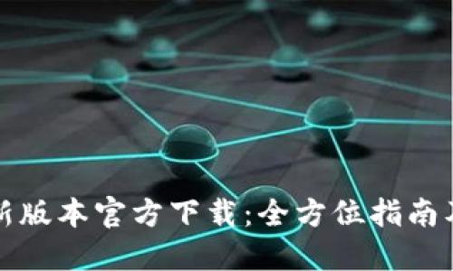 TP钱包最新版本官方下载：全方位指南及使用技巧