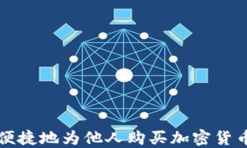 
如何安全、便捷地为他人购买加密货币：详尽指南