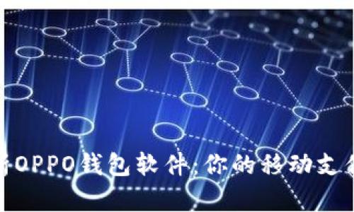 全面解析OPPO钱包软件：你的移动支付新选择