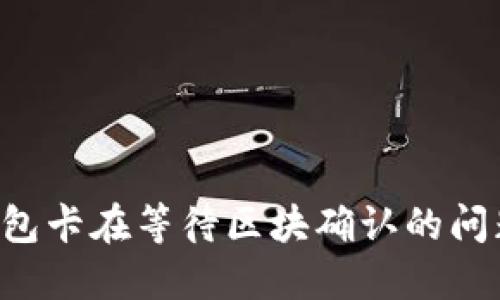 如何解决TP钱包卡在等待区块确认的问题：方法与技巧