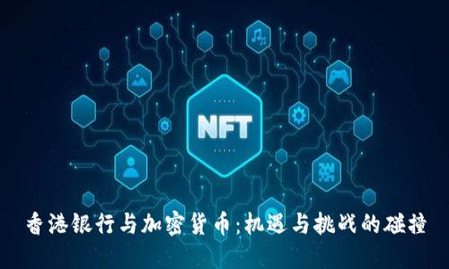 香港银行与加密货币：机遇与挑战的碰撞