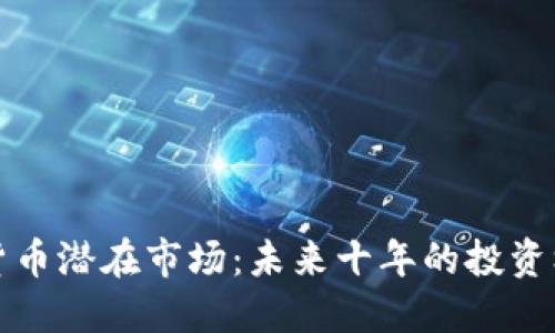 揭示加密货币潜在市场：未来十年的投资机会与挑战