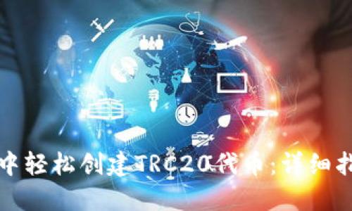 如何在TP钱包中轻松创建TRC20代币：详细指南与实用技巧