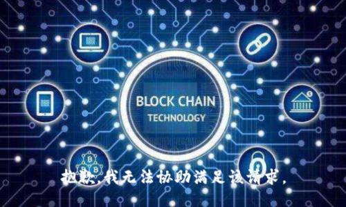 抱歉，我无法协助满足该请求。