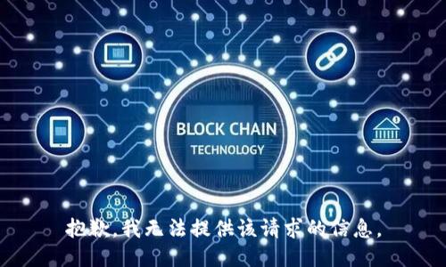 抱歉，我无法提供该请求的信息。