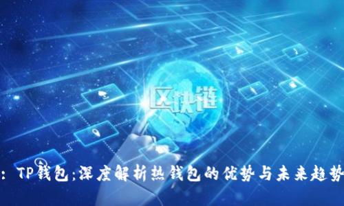 : TP钱包：深度解析热钱包的优势与未来趋势