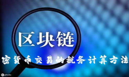全面解析加密货币交易的税务计算方法与注意事项